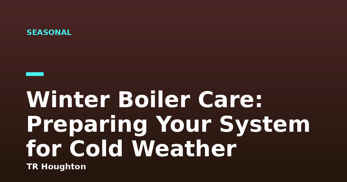 Winter Boiler Care: Preparing Your System for Cold Weather
