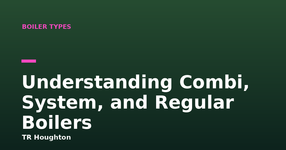 Understanding Combi, System, and Regular Boilers